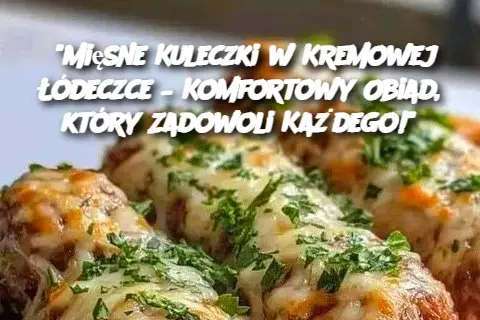 “Mięsne Kuleczki w Kremowej Łódeczce – Komfortowy Obiad, który Zadowoli Każdego!”