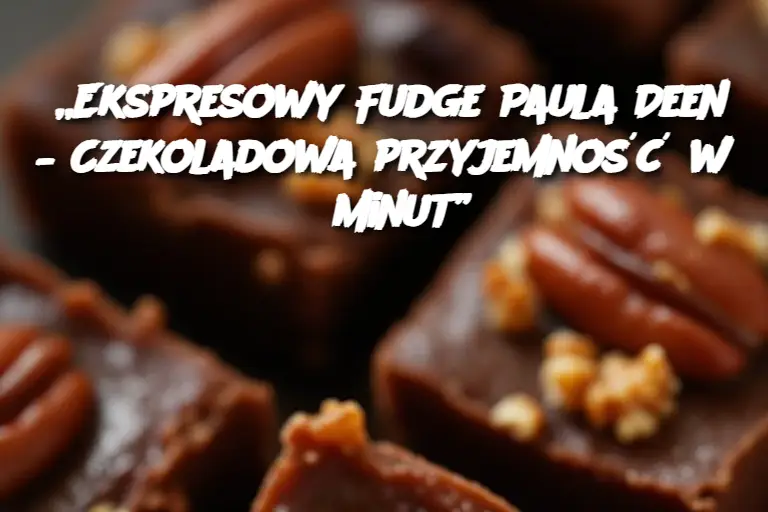 „Ekspresowy Fudge Paula Deen – Czekoladowa przyjemność w 5 minut”