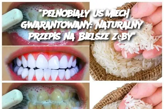 “Pełnobiały Uśmiech Gwarantowany: Naturalny Przepis na Bielsze Zęby”