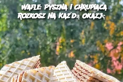 Wafle: Pyszna i Chrupiaca Rozkosz na Każdą Okazję