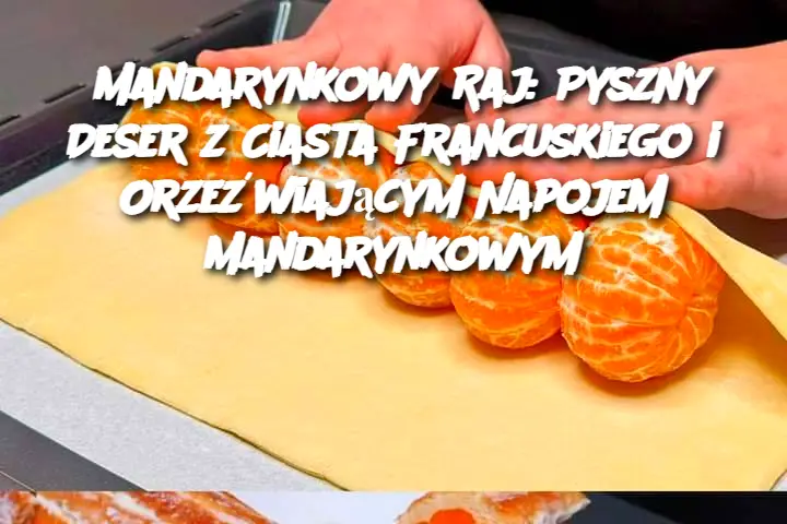 Mandarynkowy Raj: Pyszny Deser z Ciasta Francuskiego i Orzeźwiającym Napojem Mandarynkowym