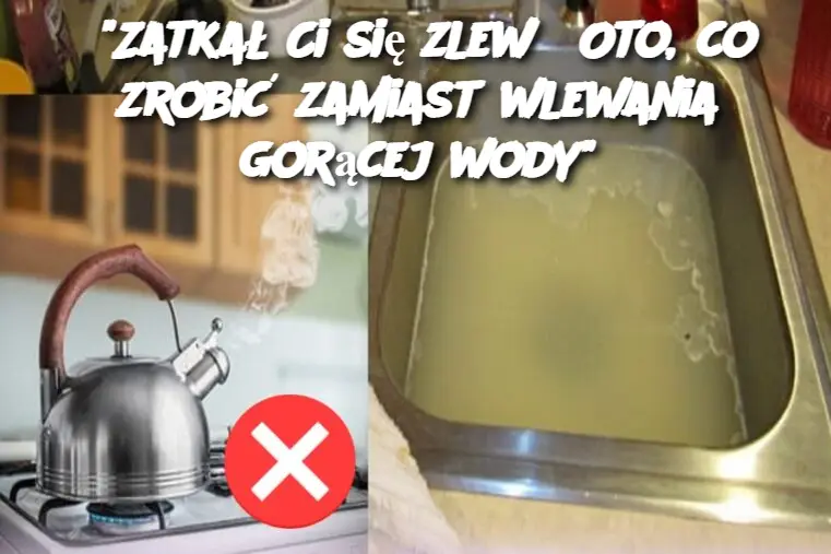 “Zatkał Ci się zlew? Oto, co zrobić zamiast wlewania gorącej wody”