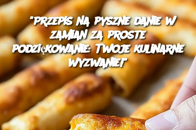 “Przepis na pyszne danie w zamian za proste podziękowanie: Twoje kulinarne wyzwanie!”