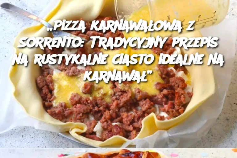 „Pizza karnawałowa z Sorrento: Tradycyjny przepis na rustykalne ciasto idealne na karnawał”