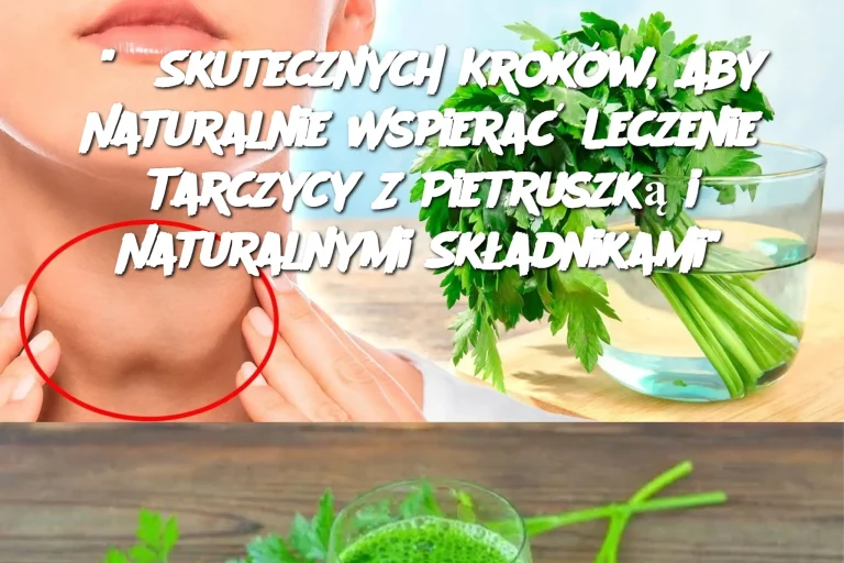 “6 Skutecznych Kroków, Aby Naturalnie Wspierać Leczenie Tarczycy Z Pietruszką i Naturalnymi Składnikami”