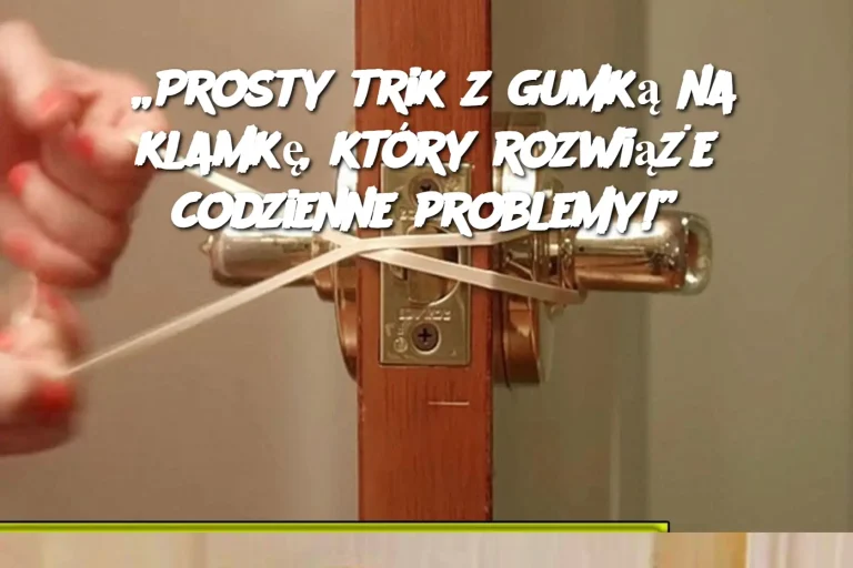 „Prosty trik z gumką na klamkę, który rozwiąże codzienne problemy!”