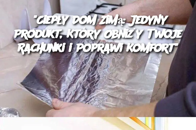 “Ciepły Dom Zimą: Jedyny Produkt, Który Obniży Twoje Rachunki i Poprawi Komfort”