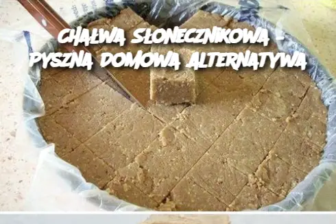 Chałwa Słonecznikowa – Pyszna Domowa Alternatywa