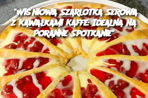 “Wiśniowa Szarlotka Serowa z Kawałkami Kaffe: Idealna na Poranne Spotkanie”