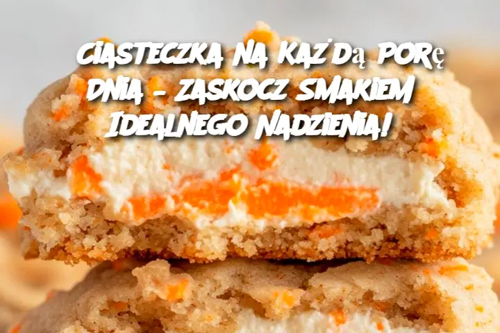 Ciasteczka na Każdą Porę Dnia – Zaskocz Smakiem Idealnego Nadzienia!