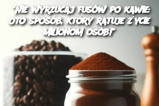 “Nie wyrzucaj fusów po kawie: Oto sposób, który ratuje życie milionom osób!”