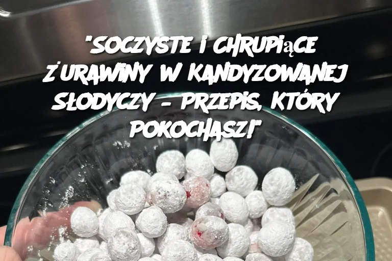 =“Soczyste i Chrupiące Żurawiny w Kandyzowanej Słodyczy – Przepis, Który Pokochasz!”