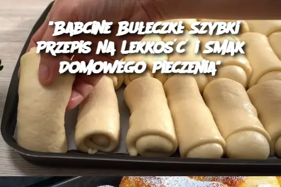 “Babcine Bułeczki: Szybki Przepis na Lekkość i Smak Domowego Pieczenia”