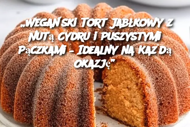 „Wegański Tort Jabłkowy z Nutą Cydru i Puszystymi Pączkami – Idealny na Każdą Okazję”