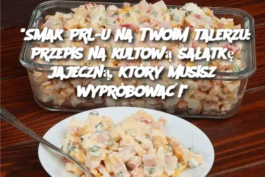 “Smak PRL-u na Twoim talerzu: Przepis na kultową sałatkę jajeczną, który musisz wypróbować!”