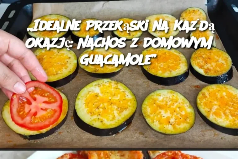 „Idealne Przekąski na Każdą Okazję: Nachos z Domowym Guacamole”