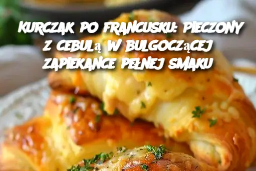 Kurczak z francuskim smakiem cebuli pieczony w bulgoczącej zapiekance