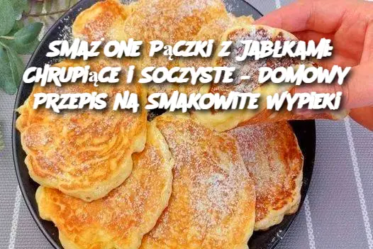 Smażone pączki z jabłkami: Przepis na pyszne, domowe wypieki