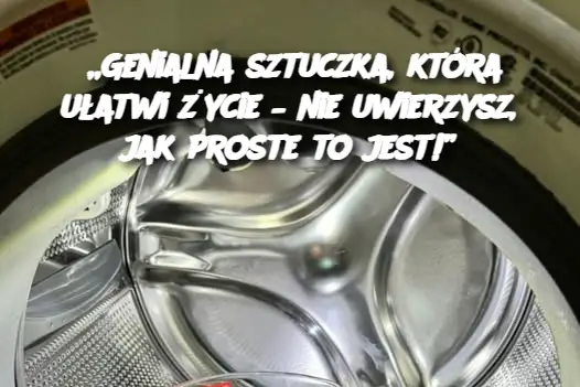 „Genialna sztuczka, która ułatwi życie – nie uwierzysz, jak proste to jest!”