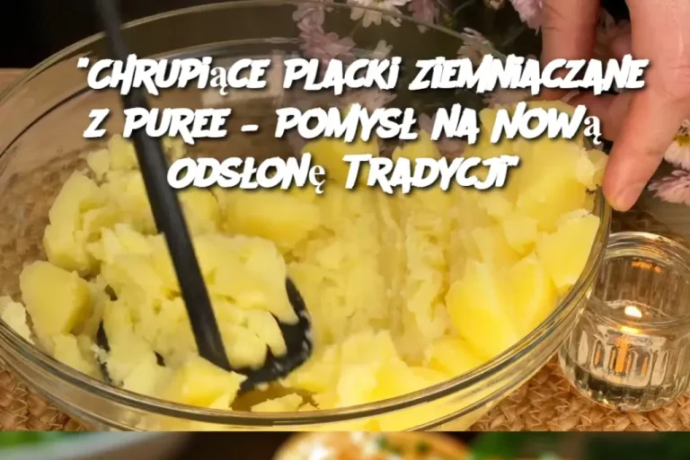 “Chrupiące Placki Ziemniaczane z Puree – Pomysł na Nową Odsłonę Tradycji”