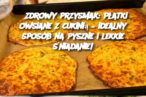 Zdrowa Alternatywa: Płatki Owsiane z Cukinią – Codzienny Przepis Lepeszy niż Pizza!