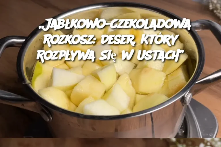 „Jabłkowo-Czekoladowa Rozkosz: Deser, Który Rozpływa Się w Ustach”