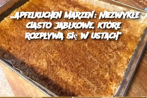 „Apfelkuchen marzeń: Niezwykłe ciasto jabłkowe, które rozpływa się w ustach”