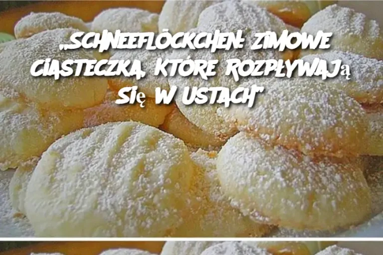 „Schneeflöckchen: Zimowe Ciasteczka, Które Rozpływają Się w Ustach”