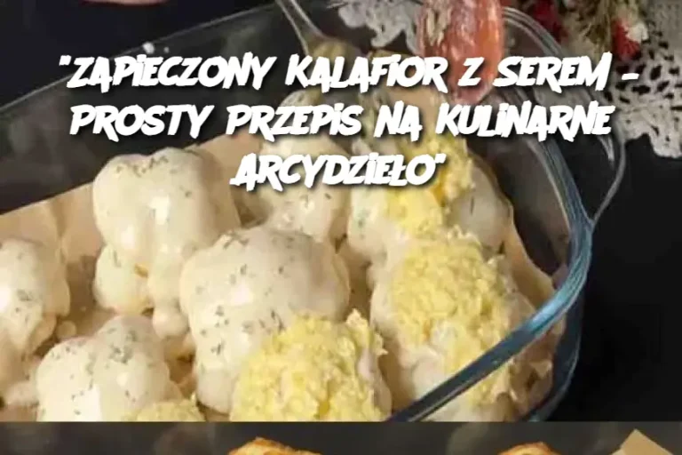 “Zapieczony Kalafior z Serem – Prosty Przepis na Kulinarne Arcydzieło”