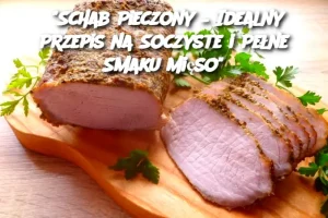 “Schab Pieczony – Idealny Przepis na Soczyste i Pełne Smaku Mięso”