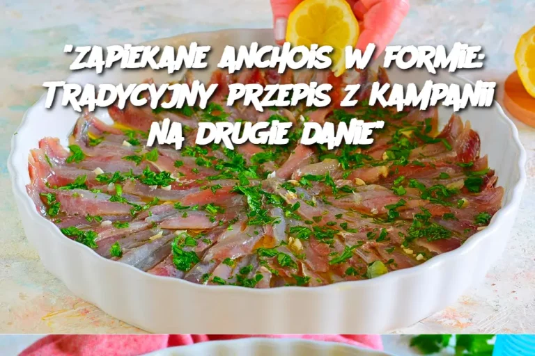 “Zapiekane anchois w formie: Tradycyjny przepis z Kampanii na drugie danie”