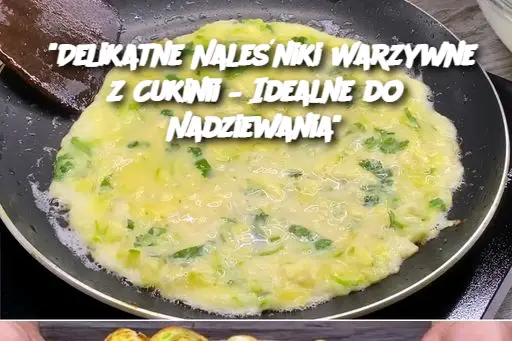 “Delikatne Naleśniki Warzywne z Cukinii – Idealne do Nadziewania”