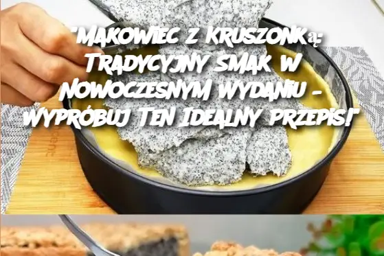 “Makowiec z Kruszonką: Tradycyjny Smak w Nowoczesnym Wydaniu – Wypróbuj Ten Idealny Przepis!”