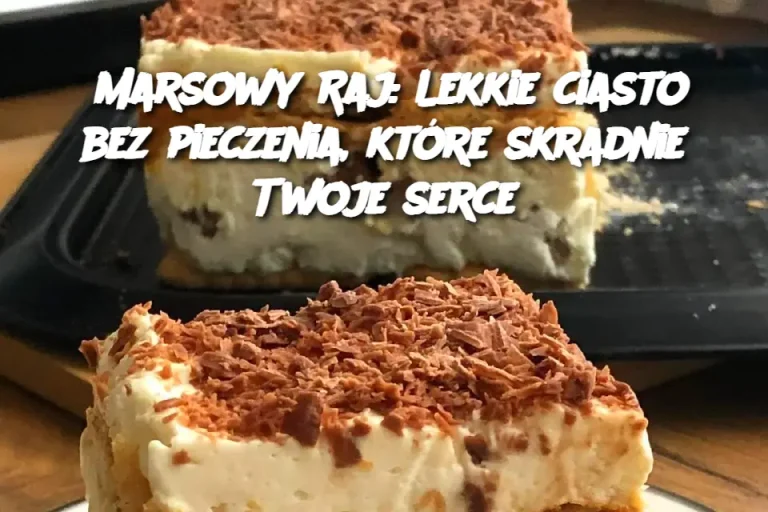 Marsowy Raj: Lekkie ciasto bez pieczenia, które skradnie Twoje serce