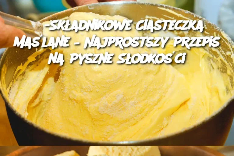 3-Składnikowe Ciasteczka Maślane – Najprostszy Przepis na Pyszne Słodkości