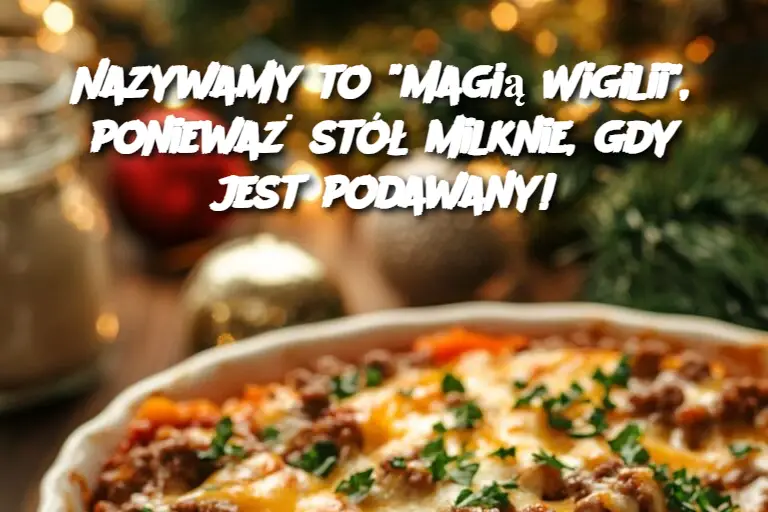 Nazywamy to “Magią Wigilii”, ponieważ stół milknie, gdy jest podawany!