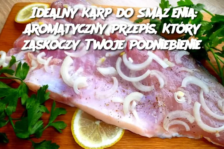 Idealny Karp do Smażenia: Aromatyczny Przepis, Który Zaskoczy Twoje Podniebienie