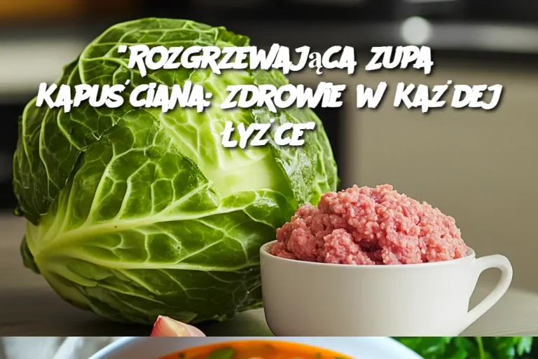 “Rozgrzewająca Zupa Kapuściana: Zdrowie w Każdej Łyżce”