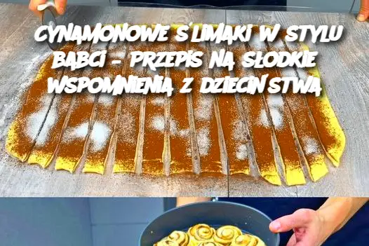 Cynamonowe ślimaki w stylu babci – Przepis na słodkie wspomnienia z dzieciństwa