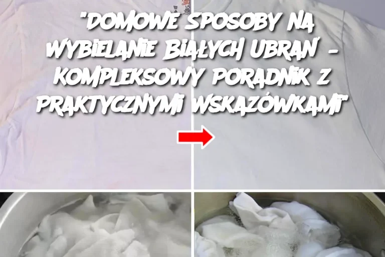 “Domowe Sposoby na Wybielanie Białych Ubrań – Kompleksowy Poradnik z Praktycznymi Wskazówkami”