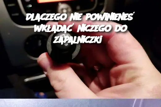 Dlaczego nie powinieneś wkładać niczego do zapalniczki?