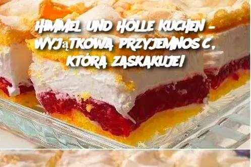 Himmel und Hölle Kuchen – Wyjątkowa przyjemność, która zaskakuje!