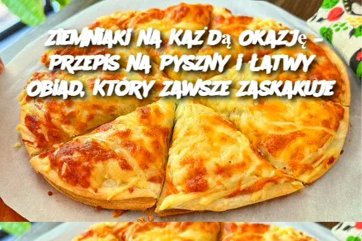 Ziemniaki na Każdą Okazję – Przepis na Pyszny i Łatwy Obiad, Który Zawsze Zaskakuje