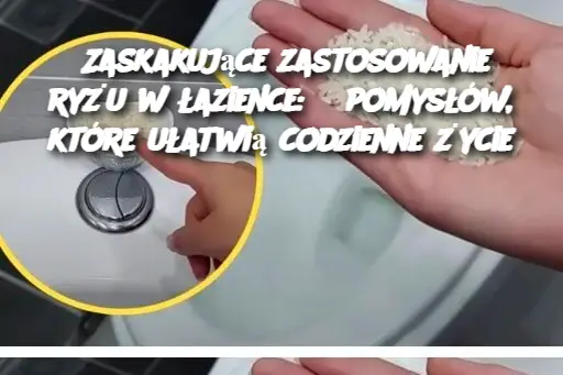 Zaskakujące zastosowanie ryżu w łazience: 5 pomysłów, które ułatwią codzienne życie