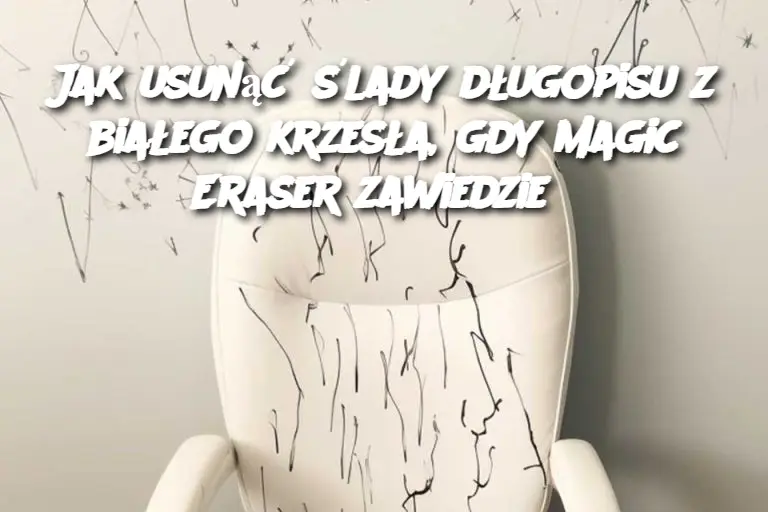 Jak usunąć ślady długopisu z białego krzesła, gdy Magic Eraser zawiedzie?