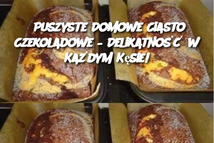 Puszyste Domowe Ciasto Czekoladowe – Delikatność w Każdym Kęsie!