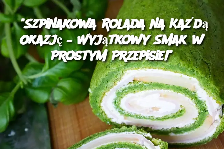 “Szpinakowa Rolada na Każdą Okazję – Wyjątkowy Smak w Prostym Przepisie!”