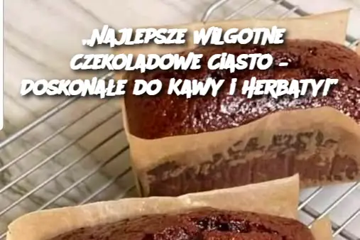 „Najlepsze Wilgotne Czekoladowe Ciasto – Doskonałe do Kawy i Herbaty!”