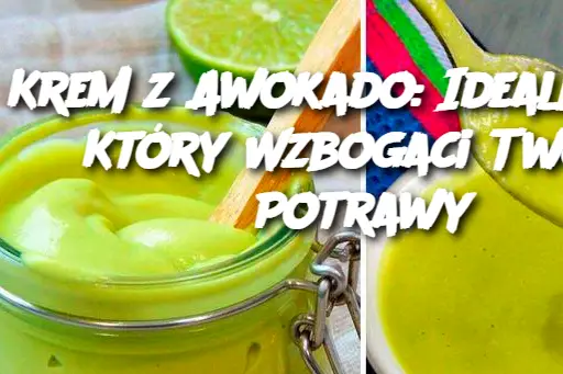 Krem z Awokado: Idealny Sos, Który Wzbogaci Twoje Potrawy