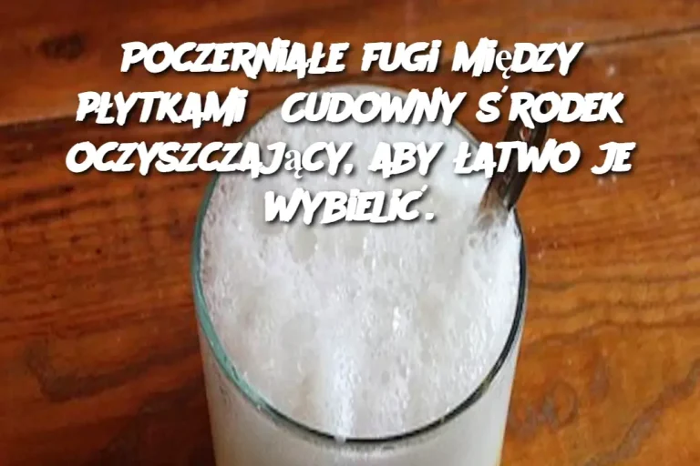 Poczerniałe fugi między płytkami? Cudowny środek oczyszczający, aby łatwo je wybielić.